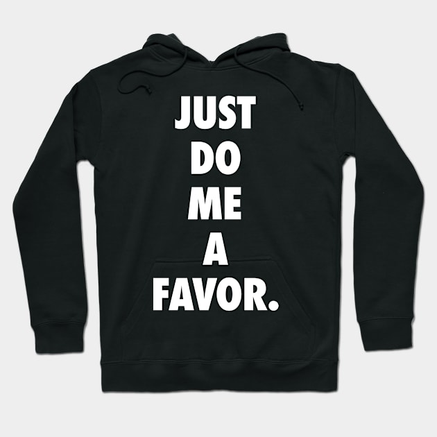 Just Do Me a Favor Hoodie by sanseffort